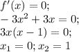 f'(x)=0;\\ -3x^2+3x=0;\\ 3x(x-1)=0;\\ x_1=0; x_2=1