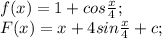 f(x)=1+cos \frac{x}{4};\\ F(x)=x+4sin \frac{x}{4}+c;