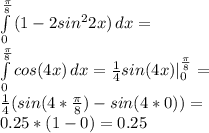 \int\limits^\frac{\pi}{8}_0 {(1-2sin^2 2x)} \, dx =\\ \int\limits^\frac{\pi}{8}_0 {cos (4x)} \, dx= \frac{1}{4}sin(4x)| \limits^\frac{\pi}{8}_0=\\ \frac{1}{4}(sin (4*\frac{\pi}{8})-sin(4*0))=\\ 0.25*(1-0)=0.25