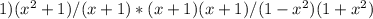 1) (x^2+1)/(x+1)*(x+1)(x+1)/(1-x^2)(1+x^2)