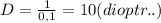 D=\frac{1}{0,1}=10(dioptr..)