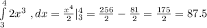 \int\limits^4_3 {2x^3} \ , dx=\frac{x^4}{2}|^4_3=\frac{256}{2}-\frac{81}{2}=\frac{175}{2}=87.5