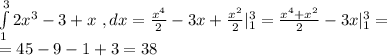 \int\limits^3_1 {2x^3-3+x} \ , dx=\frac{x^4}{2}-3x+\frac{x^2}{2}|^3_1=\frac{x^4+x^2}{2}-3x|^3_1=\\=45-9-1+3=38