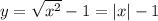 y=\sqrt{x^2}-1=|x|-1
