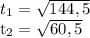 t_{1} = \sqrt{144,5} &#10;&#10; t_{2} = \sqrt{60,5}