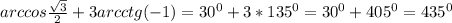 arccos \frac{ \sqrt{3} }{2} +3arcctg(-1)=30^{0}+3*135^{0}=30^{0}+405^{0}=435^{0} \\