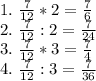 1. \ \frac{7}{12} *2= \frac{7}{6} \\&#10;2. \ \frac{7}{12} :2= \frac{7}{24} \\&#10;3. \ \frac{7}{12} *3= \frac{7}{4} \\&#10;4. \ \frac{7}{12} :3= \frac{7}{36}