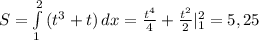 S= \int\limits^2_1 {(t^3+t)} \, dx= \frac{t^4}{4} + \frac{t^2}{2} |^2_1=5,25