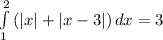 \int\limits^2_1 {(|x|+|x-3|)} \, dx =3