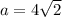 a=4 \sqrt{2}