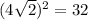 (4 \sqrt{2}) ^{2} =32