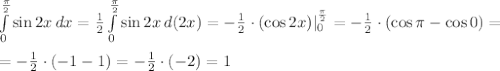 \int\limits^{\frac{\pi}{2}}_0 {\sin 2x} \, dx = \frac{1}{2} \int\limits^{\frac{\pi}{2}}_0 {\sin 2x} \, d(2x)=-\frac{1}{2} \cdot (\cos 2x) |^{\frac{\pi}{2}}_0=-\frac{1}{2} \cdot (\cos \pi - \cos 0) = \\ \\ =-\frac{1}{2} \cdot (-1 - 1)=-\frac{1}{2} \cdot (-2) = 1
