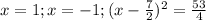 x = 1 ; x = -1 ; (x- \frac{7}{2})^2 = \frac{53}{4}