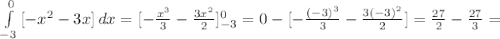 \int\limits^0_{-3} {[-x^{2}-3x]} \, dx =[- \frac{x^{3}}{3} - \frac{3x^{2}}{2} ]^{0}_{-3} =0-[- \frac{(-3)^{3}}{3} - \frac{3(-3)^{2}}{2} ]= \frac{27}{2} - \frac{27}{3} =