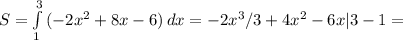 S= \int\limits^3_1 {(-2x^2+8x-6)} \, dx =-2x^3/3+4x^2-6x|3-1=