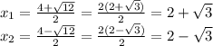 x_{1}= \frac{4+ \sqrt{12} }{2} = \frac{2(2+ \sqrt{3}) }{2}=2+ \sqrt{3} \\ x_{2}= \frac{4- \sqrt{12} }{2} = \frac{2(2- \sqrt{3}) }{2}=2- \sqrt{3}