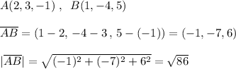 A(2,3,-1)\; ,\; \; B(1,-4,5)\\\\\overline{AB}=(1-2,\, -4-3\, ,\, 5-(-1))=(-1,-7,6)\\\\|\overline{AB}|=\sqrt{(-1)^2+(-7)^2+6^2}=\sqrt{86}