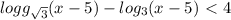 logg_{ \sqrt{3} } (x-5)- log_{3} (x-5)\ \textless \ 4