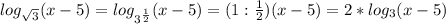 log_{ \sqrt{3} } (x-5)= log_{ 3^{ \frac{1}{2} } } (x-5)=(1: \frac{1}{2} )(x-5)=2* log_{3} (x-5)