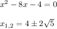 x^2-8x-4=0 \\ \\ x_{1,2} = 4 \pm 2 \sqrt{5}