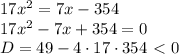 17x^2=7x-354 \\ 17x^2-7x+354=0 \\ D=49-4 \cdot 17 \cdot 354\ \textless \ 0