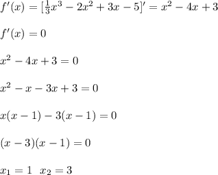 f'(x)=[\frac{1}{3}x^3-2x^2+3x-5]'=x^2-4x+3\\\\&#10;f'(x)=0\\\\&#10;x^2-4x+3=0\\\\&#10;x^2-x-3x+3=0\\\\&#10;x(x-1)-3(x-1)=0\\\\&#10;(x-3)(x-1)=0\\\\&#10;x_1=1\ \ x_2=3