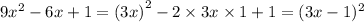 9 {x}^{2} - 6x + 1 = {(3x)}^{2} - 2 \times 3x \times 1 + 1 = (3x - 1) ^{2}