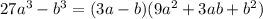 27 {a}^{3} - {b}^{3} = (3a - b)(9 {a}^{2} + 3ab + {b}^{2} )