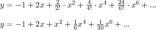 y=-1+2x+\frac{2}{2!}\cdot x^2+\frac{4}{4!}\cdot x^4+\frac{24}{6!}\cdot x^6+...\\\\y=-1+2x+x^2+\frac{1}{6}x^4+\frac{1}{30}x^6+...