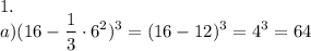\displaystyle 1.\\ a) (16-\frac 1 3 \cdot 6^2)^3 = (16-12)^3 = 4^3 = 64