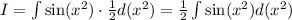 I=\int \sin (x^2)\cdot \frac{1}{2} d(x^2)=\frac{1}{2}\int \sin (x^2)d(x^2)