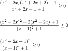 \displaystyle\\\frac{(x^2+2x)(x^2+2x+2)+1}{x^2+2x+1+1} \geq 0\\\\\\\frac{(x^2+2x)^2+2(x^2+2x)+1}{(x+1)^2+1}\geq 0\\\\\\\frac{(x^2+2x+1)^2}{(x+1)^2+1}\geq 0\\\\\\