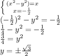 \left \{ {{(x^{2}-y^{2}) = x} \atop {x=-\frac{1}{2} }} \right. \\(-\frac{1}{2})^{2} -y^{2} = -\frac{1}{2} \\\frac{1}{4} -y^{2}=-\frac{1}{2} \\\frac{3}{4} =y^{2}\\y=\pm \frac{\sqrt{3} }{2}