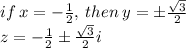 if \: x = -\frac{1}{2}, \: then \: y = \pm \frac{\sqrt{3} }{2} \\z = -\frac{1}{2} \pm \frac{\sqrt{3} }{2}i