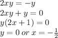 2xy=-y\\2xy+y=0\\y(2x+1)=0\\y=0 \: or \: x = -\frac{1}{2}