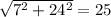 \sqrt{7^{2}+24^{2} } =25