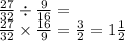 \frac{27}{32} \div \frac{9}{16} = \\ \frac{27}{32} \times \frac{16}{9} = \frac{3}{2} = 1 \frac{1}{2}