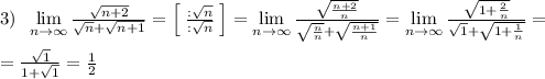 3)\; \; \lim\limits _{n \to \infty}\frac{\sqrt{n+2}}{\sqrt{n} +\sqrt{n+1}}=\Big [\; \frac{:\sqrt{n}}{:\sqrt{n}}\; \Big ]=\lim\limits _{n \to \infty}\frac{\sqrt{\frac{n+2}{n}}}{\sqrt{\frac{n}{n}}+\sqrt{\frac{n+1}{n}}}=\lim\limits _{n \to \infty}\frac{\sqrt{1+\frac{2}{n}}}{\sqrt1+\sqrt{1+\frac{1}{n}}}=\\\\=\frac{\sqrt1}{1+\sqrt1}=\frac{1}{2}