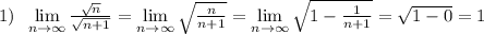 1)\; \; \lim\limits _{n \to \infty}\frac{\sqrt{n}}{\sqrt{n+1}}=\lim\limits _{n \to \infty}\sqrt{\frac{n}{n+1}}=\lim\limits _{n \to \infty}\sqrt{1-\frac{1}{n+1}}=\sqrt{1-0}=1