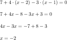 7 + 4\cdot (x-2) - 3\cdot(x-1) = 0\\\\7 + 4x - 8 - 3x + 3 = 0\\\\4x - 3x = -7 + 8 - 3 \\\\ x = -2