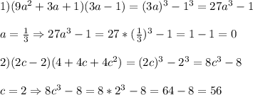 1)(9a^{2}+3a+1)(3a-1)=(3a)^{3} -1^{3}=27a^{3}-1\\\\a=\frac{1}{3}\Rightarrow 27a^{3}-1=27*(\frac{1}{3})^{3}-1=1-1=0\\\\2)(2c-2)(4+4c+4c^{2})=(2c)^{3}-2^{3}=8c^{3}-8\\\\c=2\Rightarrow 8c^{3}-8=8*2^{3}-8=64-8=56