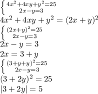 \left \{ {{4x^2+4xy+y^2 = 25} \atop {2x-y=3}} \right. \\4x^2+4xy+y^2 = (2x+y)^2\\\left \{ {{(2x+y)^2=25} \atop {2x-y=3}} \right.\\2x-y=3 \\2x=3+y\\\left \{ {{(3+y+y)^2=25} \atop {2x-y=3}} \right.\\(3+2y)^2=25 \\|3+2y| = 5