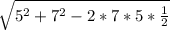 \sqrt{5^{2} + 7^{2} - 2*7*5*\frac{1}{2} }