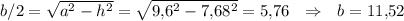 b/2=\sqrt{a^2-h^2}=\sqrt{9{,}6^2-7{,}68^2}=5{,}76~~\Rightarrow~~ b=11{,}52