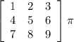 \left[\begin{array}{ccc}1&2&3\\4&5&6\\7&8&9\end{array}\right] \pi