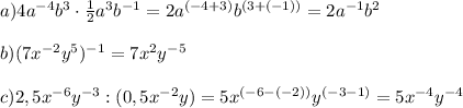 a) 4a^{-4}b^3 \cdot \frac{1}{2}a^3b^{-1} = 2a^{(-4+3)}b^{(3+(-1))} = 2a^{-1}b^2\\\\b) (7x^{-2}y^5)^{-1} = 7x^2y^{-5}\\\\c) 2,5x^{-6}y^{-3} : (0,5x^{-2}y) = 5x^{(-6-(-2))}y^{(-3-1)} = 5x^{-4}y^{-4}