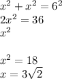 x^{2} +x^{2} =6^{2} \\2x^{2} =36 \\x^{2} \\\\x^{2} =18\\x=3\sqrt{2}