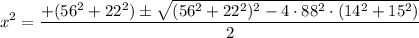 \displaystyle x^2=\frac{+(56^2+22^2)\pm \sqrt{(56^2+22^2)^2-4\cdot 88^2\cdot (14^2+15^2)}}{2}