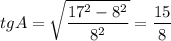 \displaystyle tgA=\sqrt{\frac{17^2-8^2}{8^2}}=\frac{15}8