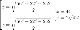 \begin{bmatrix}x=\sqrt{\dfrac{56^2+22^2+252}2}\\\\x=\sqrt{\dfrac{56^2+22^2-252}2}\end{matrix} \;\begin{bmatrix}x=44\qquad \\x=2\sqrt{421}\end{matrix}